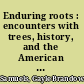 Enduring roots : encounters with trees, history, and the American landscape /