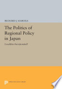 The politics of regional policy in Japan : localities incorporated? /