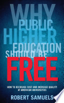 Why public higher education should be free : how to decrease costs and increase quality at American universities /