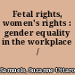 Fetal rights, women's rights : gender equality in the workplace /