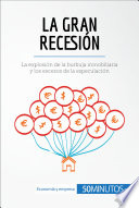 La gran recesión : la explosión de la burbuja inmobiliaria y los excesos de la especulación /