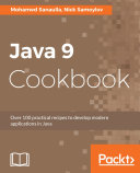 Java 9 cookbook : over 100 practical recipes to develop modern applications in Java /