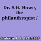 Dr. S.G. Howe, the philanthropist /