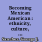 Becoming Mexican American : ethnicity, culture, and identity in Chicano Los Angeles, 1900-1945 /