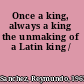 Once a king, always a king the unmaking of a Latin king /