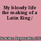 My bloody life the making of a Latin King /