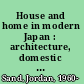 House and home in modern Japan : architecture, domestic space, and bourgeois culture, 1880-1930 /