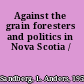 Against the grain foresters and politics in Nova Scotia /
