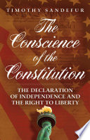 The conscience of the constitution  : the declaration of independence and the right to liberty /