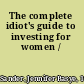 The complete idiot's guide to investing for women /