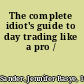 The complete idiot's guide to day trading like a pro /