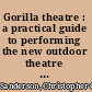 Gorilla theatre : a practical guide to performing the new outdoor theatre anytime, anywhere /