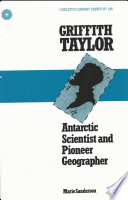 Griffith Taylor : Antarctic scientist and pioneer geographer /