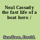 Neal Cassady the fast life of a beat hero /