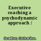 Executive coaching a psychodynamic approach /