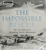 The impossible rescue : the true story of an amazing Arctic adventure /