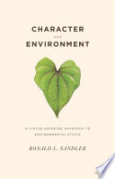 Character and environment a virtue-oriented approach to environmental ethics /