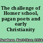 The challenge of Homer school, pagan poets and early Christianity /