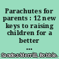 Parachutes for parents : 12 new keys to raising children for a better world /