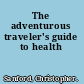 The adventurous traveler's guide to health