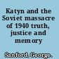 Katyn and the Soviet massacre of 1940 truth, justice and memory /