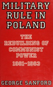 Military rule in Poland : the rebuilding of communist power, 1981-1983 /