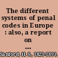 The different systems of penal codes in Europe : also, a report on the administrative changes in France, since the revolution of 1848 /