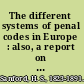 The different systems of penal codes in Europe : also, a report on the administrative changes in France, since the revolution of 1848 /