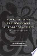 Postcolonial Francophone autobiographies from Africa to the Antilles /