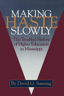 Making haste slowly the troubled history of higher education in Mississippi /