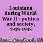 Louisiana during World War II : politics and society, 1939-1945 /