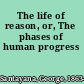 The life of reason, or, The phases of human progress