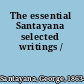 The essential Santayana selected writings /