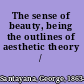 The sense of beauty, being the outlines of aesthetic theory /