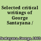 Selected critical writings of George Santayana /