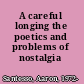 A careful longing the poetics and problems of nostalgia /