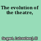 The evolution of the theatre,