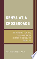 Kenya at a crossroads : administration and economy under Sir Percy Girouard,1909-1912 /