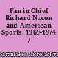 Fan in Chief Richard Nixon and American Sports, 1969-1974 /