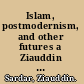 Islam, postmodernism, and other futures a Ziauddin Sardar reader /
