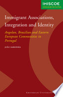 Immigrant associations, integration and identity Angolan, Brazilian and Eastern European communities in Portugal /