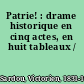 Patrie! : drame historique en cinq actes, en huit tableaux /