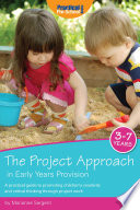 The project approach in early years provision : a practical guide to promoting children's creativity and critical thinking through project work /