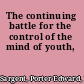 The continuing battle for the control of the mind of youth,