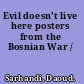 Evil doesn't live here posters from the Bosnian War /