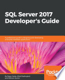 SQL Server 2017 developer's guide : a professional guide to designing and developing enterprise database applications /