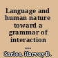 Language and human nature toward a grammar of interaction and discourse /