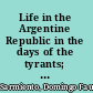 Life in the Argentine Republic in the days of the tyrants; or, Civilization and barbarism /