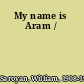 My name is Aram /