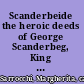 Scanderbeide the heroic deeds of George Scanderbeg, King of Epirus /